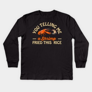 You Telling Me A Shrimp Fried This Rice Kids Long Sleeve T-Shirt